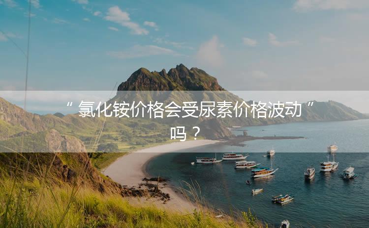 氯化銨價格會受尿素價格波動嗎？